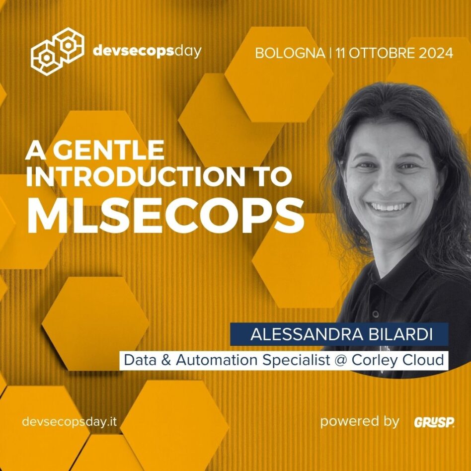 Devsecopsday - Bologna 11 ottobre 2024 Alessandra Bilardi A gentle introduction to MLSecOps