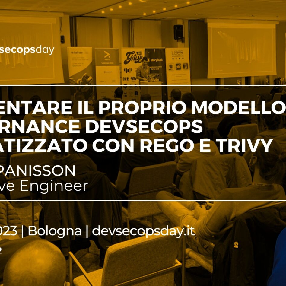 Devsecopsday - Bologna 13 ottobre 2023 Andrea Panisson Come implementare il proprio modello di governance DevSecOps automatizzato con Rego e Trivy
