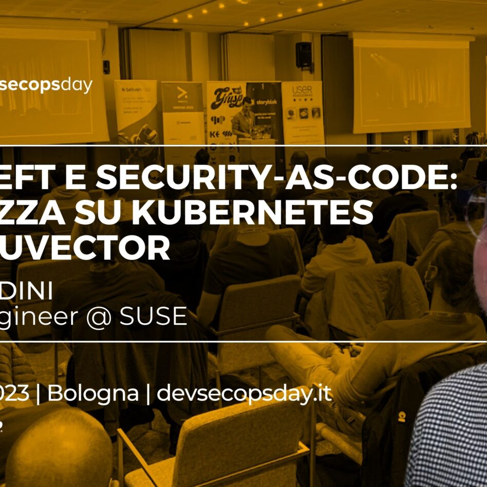 Devsecopsday - Bologna 13 ottobre 2023 Giulio Todini Shift Left e Security-as-Code: Sicurezza su Kubernetes con Neuvector