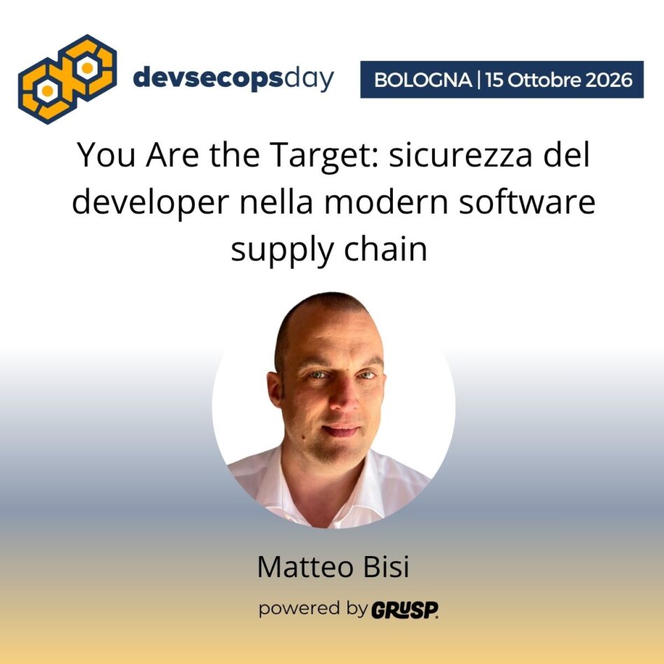 "You Are the Target: sicurezza del developer nella modern software supply chain! di Matteo Bisi - Team Leader DevSecOps - devsecopsday Bologna, 14 Ottobre 2026
